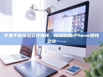 平湖苹果手机体验软件赚钱：探索你的iPhone赚钱之旅