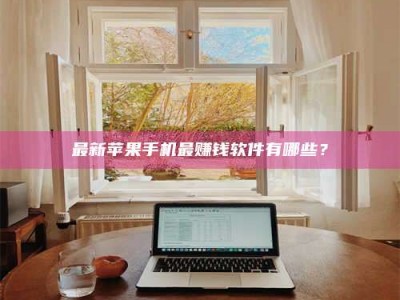 平湖最新苹果手机最赚钱软件有哪些？